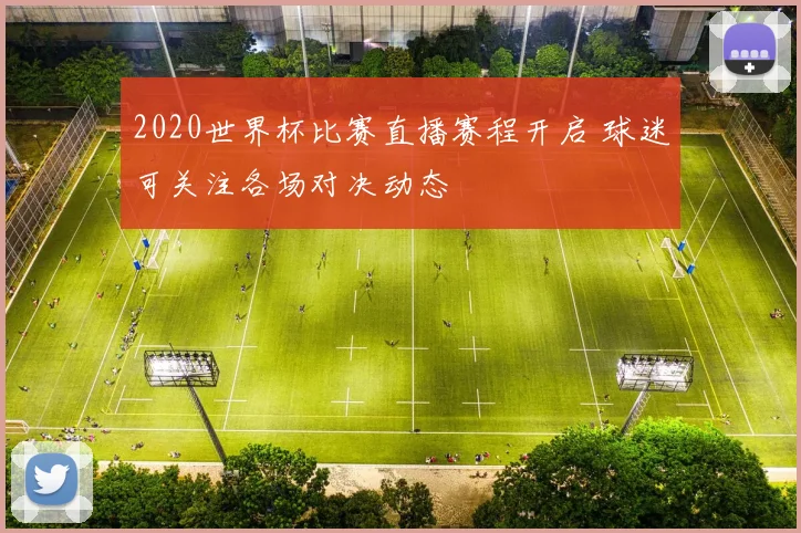 2020世界杯比赛直播赛程开启 球迷可关注各场对决动态