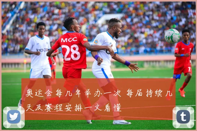 奥运会每几年举办一次 每届持续几天及赛程安排一文看懂