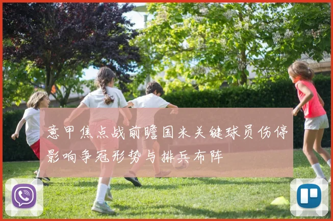 意甲焦点战前瞻国米关键球员伤停影响争冠形势与排兵布阵